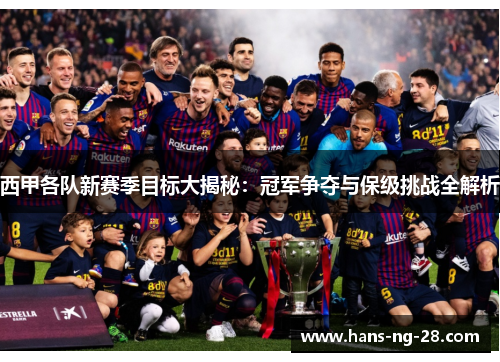 西甲各队新赛季目标大揭秘：冠军争夺与保级挑战全解析